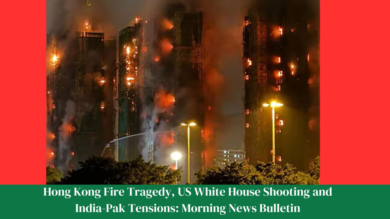 Hong Kong Fire Tragedy, US White House Shooting and India-Pak Tensions Morning News Bulletin